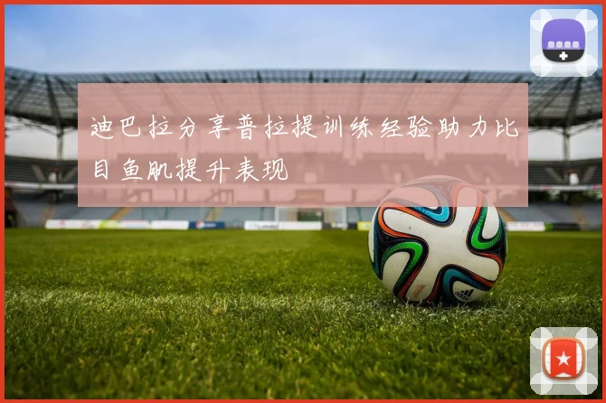 迪巴拉分享普拉提训练经验助力比目鱼肌提升表现