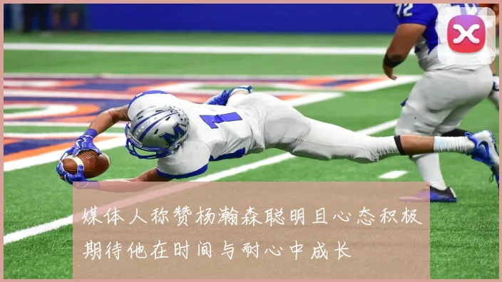 媒体人称赞杨瀚森聪明且心态积极期待他在时间与耐心中成长